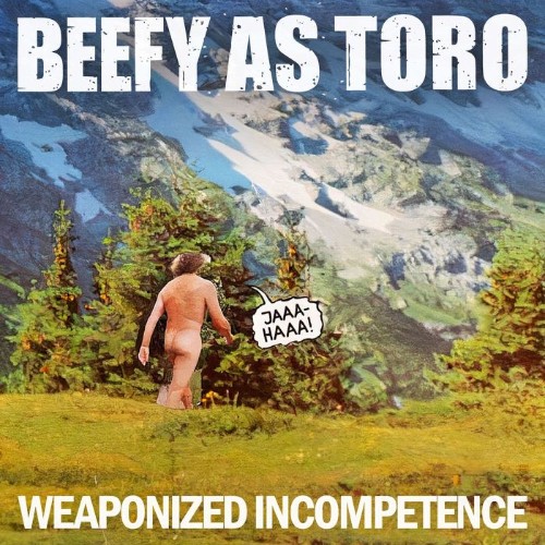 Beefy-As-Toro-Weaponized-Incompetence-WEB-2025-SDR.jpg